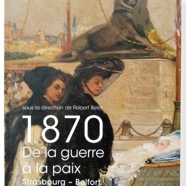 Couverture du Livre "1870 - De la guerre à la Paix - Strasbourg-Belfort"