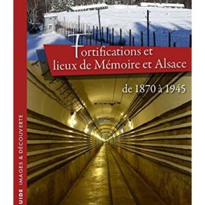 Fortifications et lieux de Mémoire et Alsace de 1870 à 1945