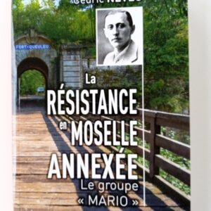La résistance en Moselle annexée. Le groupe « Mario »