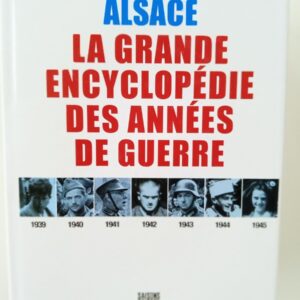 Alsace 1939-1945 - La grande encyclopédie des années de guerre