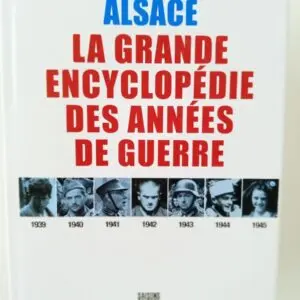 Alsace 1939-1945 - La grande encyclopédie des années de guerre